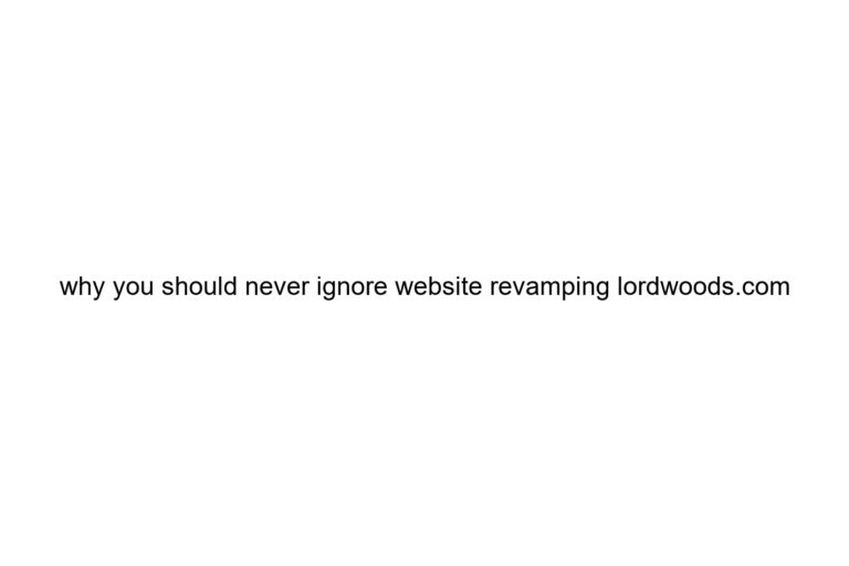 why you should never ignore website revamping lordwoods com