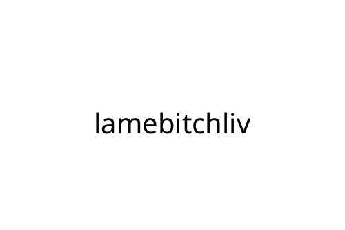lamebitchliv