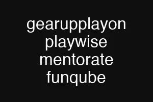 gearupplayon playwise mentorate funqube