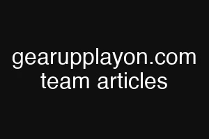 gearupplayon.com team articles