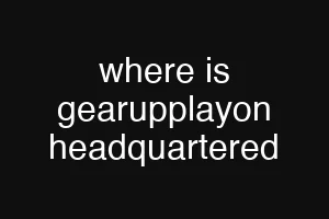 where is gearupplayon headquartered