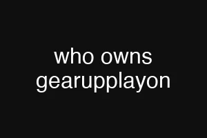 who owns gearupplayon